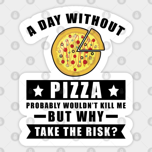 A day without Pizza probably wouldn't kill me but why take the risk Sticker by DesignWood Atelier